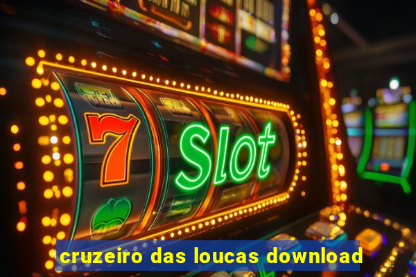 cruzeiro das loucas download